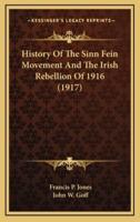 History Of The Sinn Fein Movement And The Irish Rebellion Of 1916 (1917)