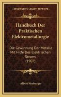 Handbuch Der Praktischen Elektrometallurgie