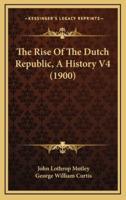 The Rise Of The Dutch Republic, A History V4 (1900)