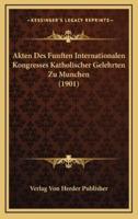 Akten Des Funften Internationalen Kongresses Katholischer Gelehrten Zu Munchen (1901)