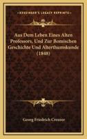 Aus Dem Leben Eines Alten Professors, Und Zur Bomischen Geschichte Und Alterthumskunde (1848)