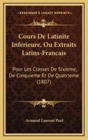 Cours De Latinite Inferieure, Ou Extraits Latins-Francais