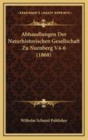 Abhandlungen Der Naturhistorischen Gesellschaft Zu Nurnberg V4-6 (1868)