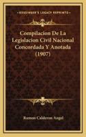 Compilacion De La Legislacion Civil Nacional Concordada Y Anotada (1907)