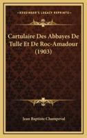 Cartulaire Des Abbayes De Tulle Et De Roc-Amadour (1903)