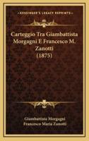 Carteggio Tra Giambattista Morgagni E Francesco M. Zanotti (1875)