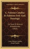 C. Valerius Catullus Ex Editione Frid. Guil. Doeringii