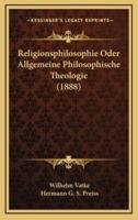 Religionsphilosophie Oder Allgemeine Philosophische Theologie (1888)