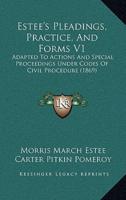 Estee's Pleadings, Practice, And Forms V1