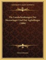 Die Landschenkungen Der Merowinger Und Der Agilolfinger (1886)