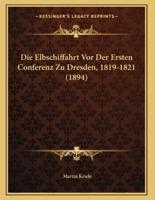 Die Elbschiffahrt Vor Der Ersten Conferenz Zu Dresden, 1819-1821 (1894)