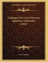 Catalogue Des Livres Francais Imprimes A Bruxelles (1842)