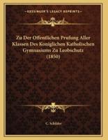 Zu Der Offentlichen Prufung Aller Klassen Des Koniglichen Katholischen Gymnasiums Zu Leobschutz (1850)