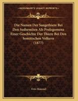 Die Namen Der Saugethiere Bei Den Sudsemiten Als Prolegomena Einer Geschichte Der Thiere Bei Den Semitischen Volkern (1877)
