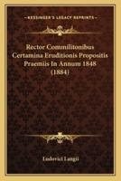 Rector Commilitonibus Certamina Eruditionis Propositis Praemiis In Annum 1848 (1884)