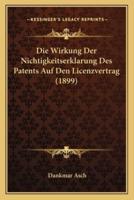 Die Wirkung Der Nichtigkeitserklarung Des Patents Auf Den Licenzvertrag (1899)