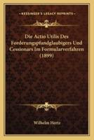 Die Actio Utilis Des Forderungspfandglaubigers Und Cessionars Im Formularverfahren (1899)