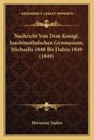 Nachricht Von Dem Konigl. Joachimsthalschen Gymnasium, Michaelis 1848 Bis Dahin 1849 (1849)