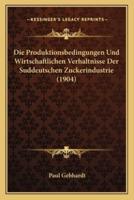 Die Produktionsbedingungen Und Wirtschaftlichen Verhaltnisse Der Suddeutschen Zuckerindustrie (1904)