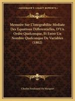 Memoire Sur L'Integrabilite Mediate Des Equations Differentielles, D'Un Ordre Quelconque, Et Entre Un Nombre Quelconque De Variables (1802)