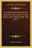Die Doktordissertationen Der Deutschen Universitaten In Den Jahren 1885-1886 Bis 1889-1890 (1891)