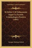 El Delito Y El Delincuente Segun La Escuela Criminologica Positiva (1895)
