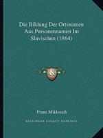 Die Bildung Der Ortsnamen Aus Personennamen Im Slavischen (1864)