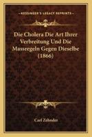 Die Cholera Die Art Ihrer Verbreitung Und Die Massregeln Gegen Dieselbe (1866)