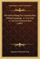 Die Entwicklung Der Lateinischen Infinitivausgange -C-Are Und -G-Are Im Franzosischen (1905)