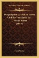 Die Jungeren Attischen Vasen Und Ihr Verhaltnis Zur Grossen Kunst (1885)