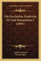 Die Geschichte Friedrichs III Und Maximilians I (1891)