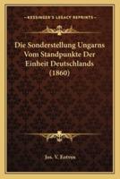 Die Sonderstellung Ungarns Vom Standpunkte Der Einheit Deutschlands (1860)