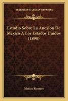 Estudio Sobre La Anexion De Mexico A Los Estados Unidos (1890)