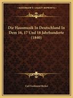 Die Hausmusik In Deutschland In Dem 16, 17 Und 18 Jahrhunderte (1840)