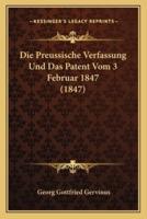 Die Preussische Verfassung Und Das Patent Vom 3 Februar 1847 (1847)