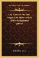 Die Staatsrechtlichen Fragen Des Preussischen Volksschulgesetzes (1892)