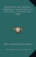 Beretning Om Cholera-Epidemien I Kjobenhavn, 12 Juni 1853-1 October 1853 (1855)