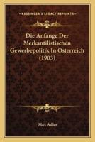 Die Anfange Der Merkantilistischen Gewerbepolitik In Osterreich (1903)