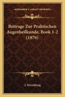 Beitrage Zur Praktischen Augenheilkunde, Book 1-2 (1876)