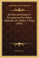 El Libro Del Jurista, O Recopilacion Por Orden Alfabetico De Delitos Y Penas (1850)