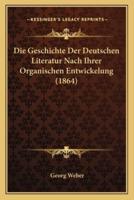 Die Geschichte Der Deutschen Literatur Nach Ihrer Organischen Entwickelung (1864)