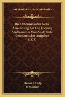 Die Determinanten Nebst Anwendung Auf Die Loesung Algebraischer Und Analytisch-Geometrischer Aufgaben (1878)