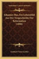 Johannes Hus, Ein Lebensbild Aus Der Vorgeschichte Der Reformation (1890)