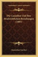 Die Causalitat Und Ihre Strafrechtlichen Beziehungen (1885)