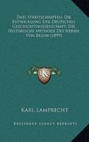 Zwei Streitschriften; Die Entwicklung Der Deutschen Geschichtswissenschaft; Die Historische Methode Des Herrn Von Below (1899)