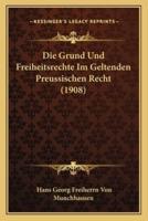 Die Grund Und Freiheitsrechte Im Geltenden Preussischen Recht (1908)