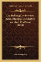 Die Stellung Der Privaten Beleuchtungsgesellschaften Zu Stadt Und Staat (1893)