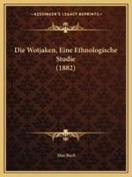 Die Wotjaken, Eine Ethnologische Studie (1882)