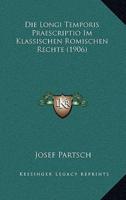 Die Longi Temporis Praescriptio Im Klassischen Romischen Rechte (1906)