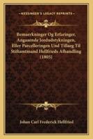Bemaerkninger Og Erfaringer, Angaaende Jordudstykningen, Eller Parcelleringen Und Tillaeg Til Stiftamtmand Hellfrieds Afhandling (1805)